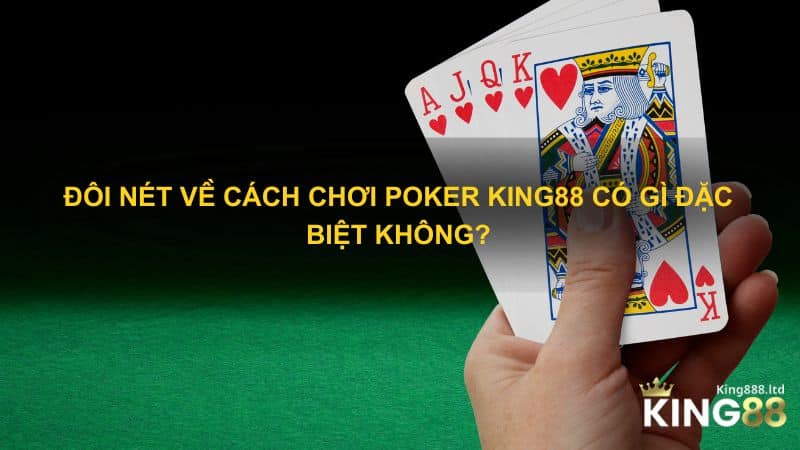 Đôi nét về cách chơi Poker King88 có gì đặc biệt?