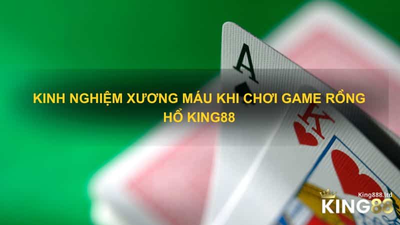 Kinh nghiệm xương máu khi chơi game rồng hổ King88