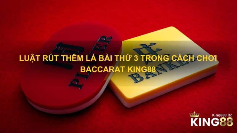 Luật rút thêm lá bài thứ 3 trong cách chơi Baccarat King88