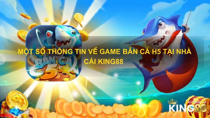 Một số thông tin về game bắn cá H5 tại nhà cái King88 